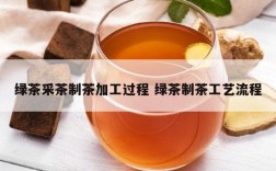 绿茶采茶制茶加工过程 绿茶制茶工艺流程