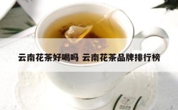 云南花茶好喝吗 云南花茶品牌排行榜