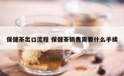 保健茶出口流程 保健茶销售需要什么手续