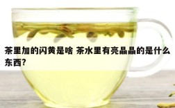 茶里加的闪黄是啥 茶水里有亮晶晶的是什么东西?